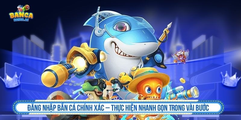 Đăng Nhập Bắn Cá - Hướng Dẫn An Toàn Và Bảo Mật Đăng nhập bắn cá
