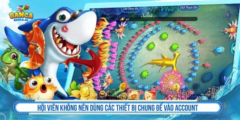 Đăng Nhập Bắn Cá - Hướng Dẫn An Toàn Và Bảo Mật Không nên đăng nhập bắn cá trên thiết bị công cộng